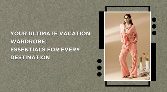 Your Ultimate Vacation Wardrobe: Essentials for Every Destination